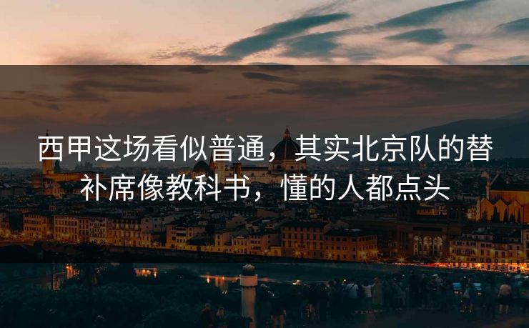 西甲这场看似普通，其实北京队的替补席像教科书，懂的人都点头