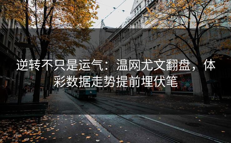 逆转不只是运气：温网尤文翻盘，体彩数据走势提前埋伏笔