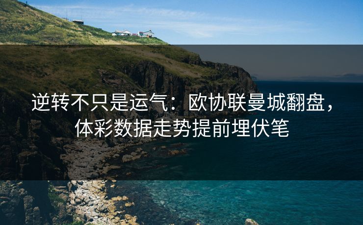 逆转不只是运气：欧协联曼城翻盘，体彩数据走势提前埋伏笔